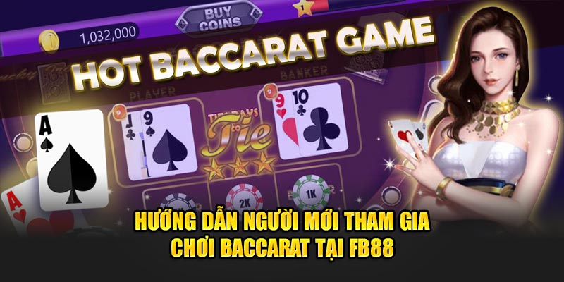 Hướng dẫn người mới tham gia chơi Baccarat tại FB88